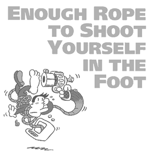 enough rope to shoot yourself in the foot